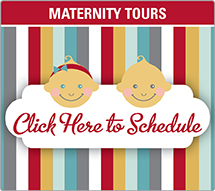 Click Here TO Schedule Maternity Tours